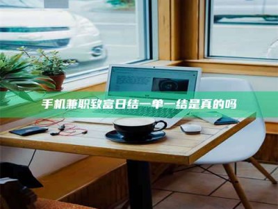 尉氏手机兼职致富日结一单一结是真的吗