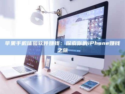 尉氏苹果手机体验软件赚钱：探索你的iPhone赚钱之旅