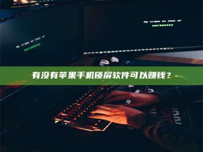 尉氏有没有苹果手机锁屏软件可以赚钱？