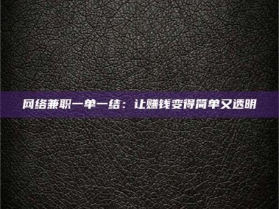 尉氏网络兼职一单一结：让赚钱变得简单又透明